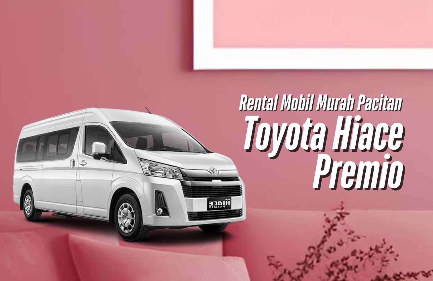 Rental Mobil Toyota Hiace Premio Murah Pacitan